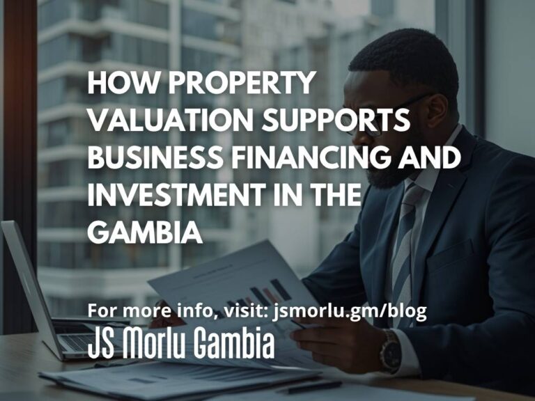 How Property Valuation Supports Business Financing and Investment in The Gambia