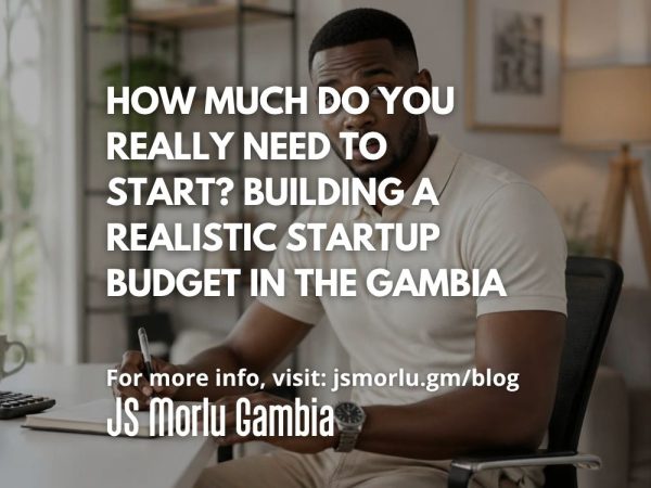 How Much Do You Really Need to Start? Building a Realistic Startup Budget in The Gambia