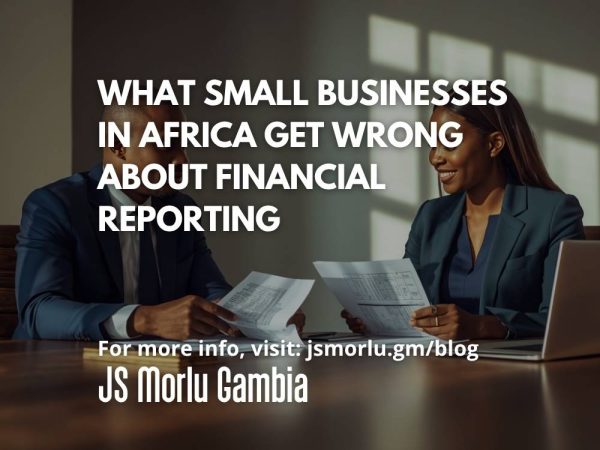 What Small Businesses in Africa Get Wrong About Financial Reporting