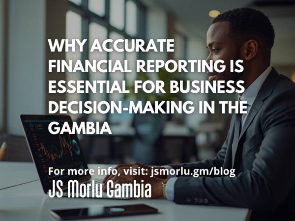 Why Accurate Financial Reporting Is Essential for Business Decision-Making in The Gambia