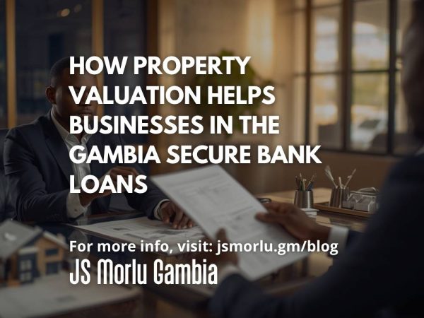 How Property Valuation Helps Businesses in The Gambia Secure Bank Loans