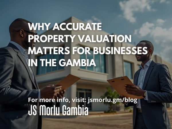 Why Accurate Property Valuation Matters for Businesses in The Gambia