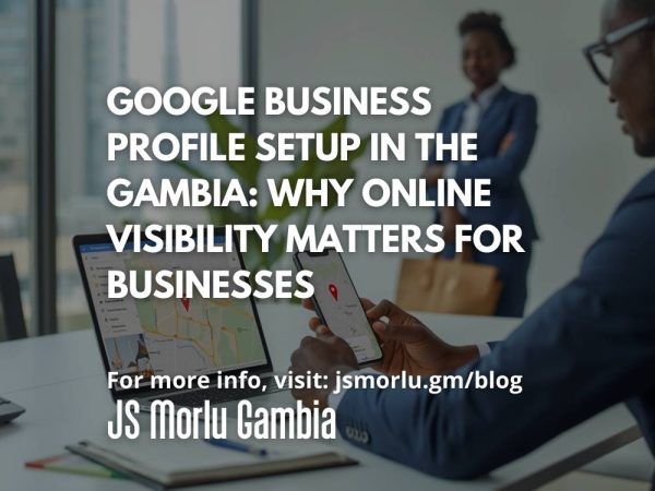 Google Business Profile Setup in The Gambia: Why Online Visibility Matters for Businesses